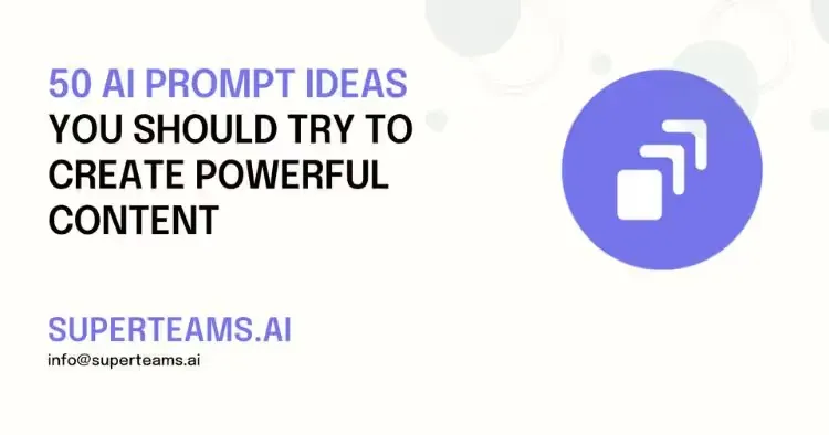 50 AI Prompt Ideas You Should Try to Create Powerful Content