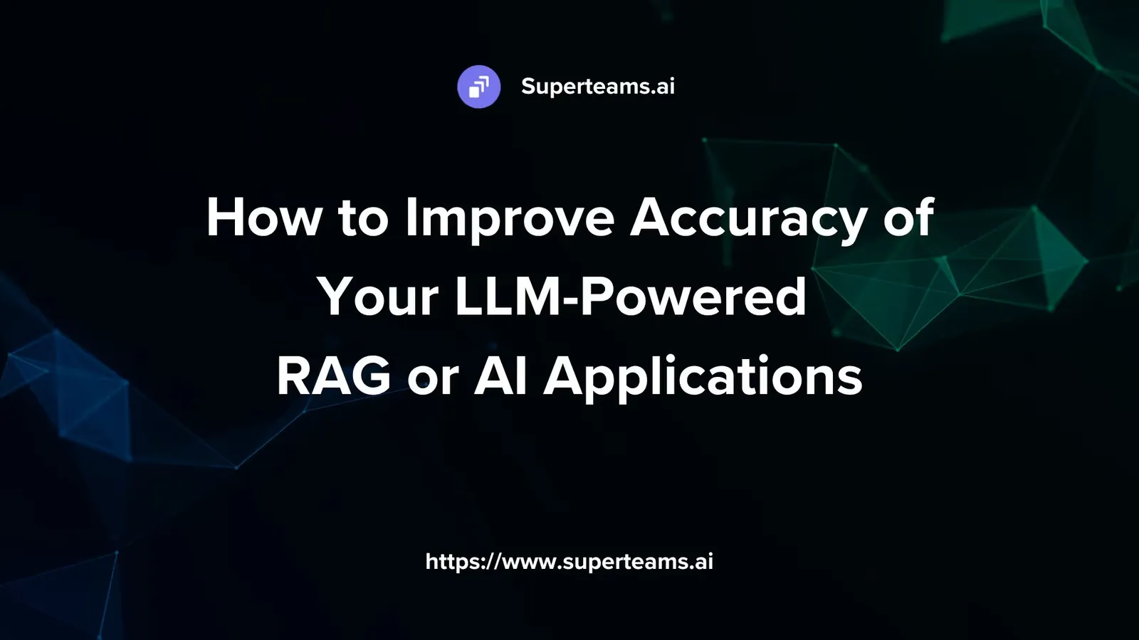How to Improve Accuracy of Your LLM-Powered RAG or AI Applications