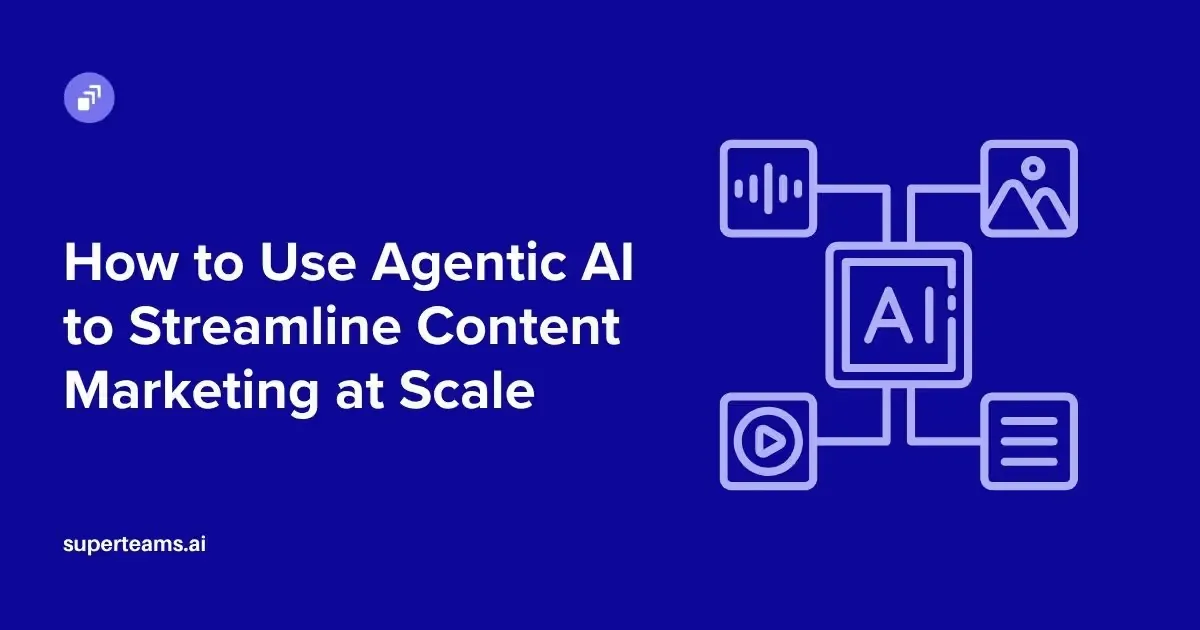 How to Use Agentic AI to Streamline Content Marketing at Scale