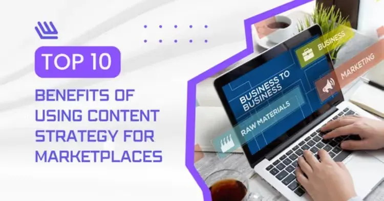 Top 10 Benefits of Using Content Strategy for Marketplaces