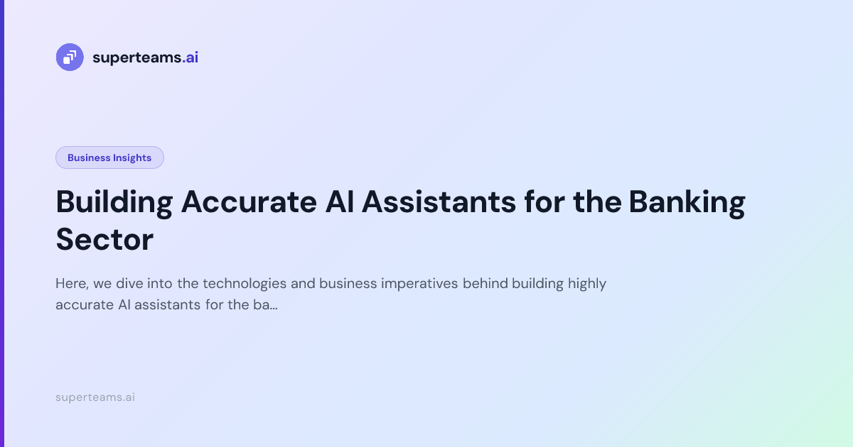 Building Accurate AI Assistants for the Banking Sector — Superteams.ai Blog