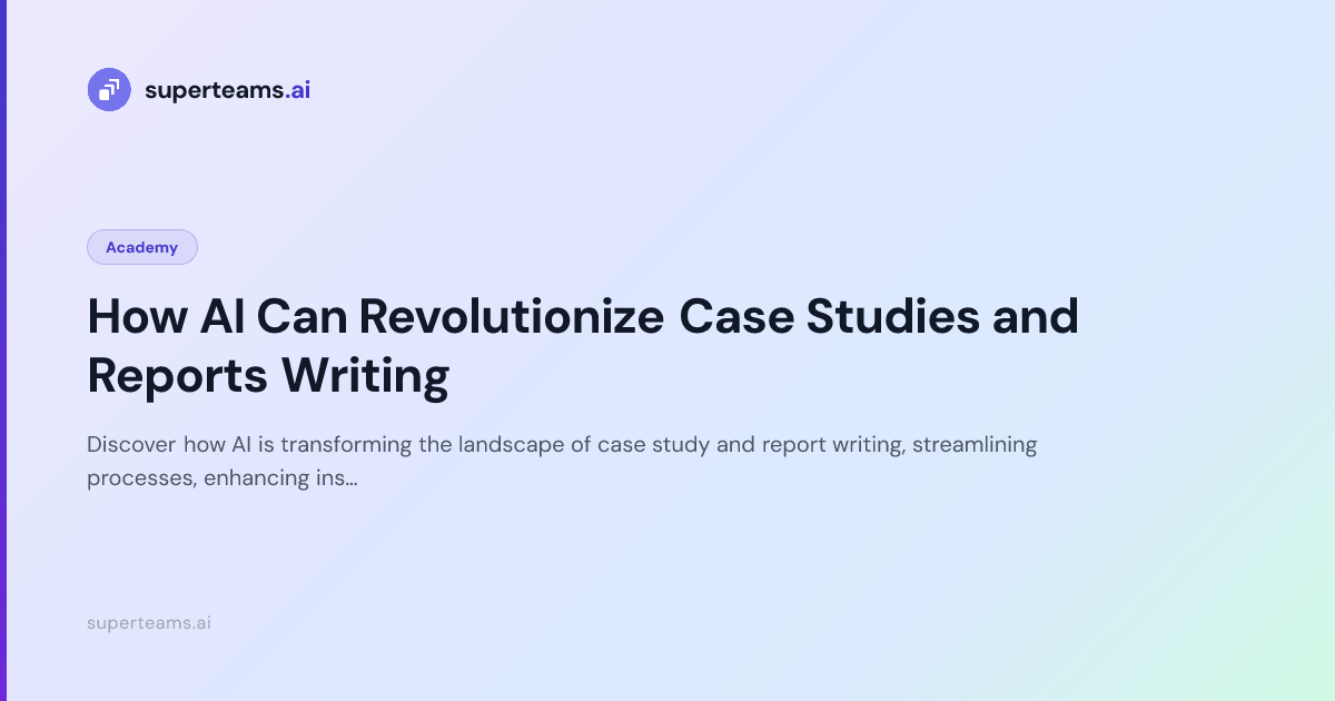 How AI Can Revolutionize Case Studies and Reports Writing — Superteams ...