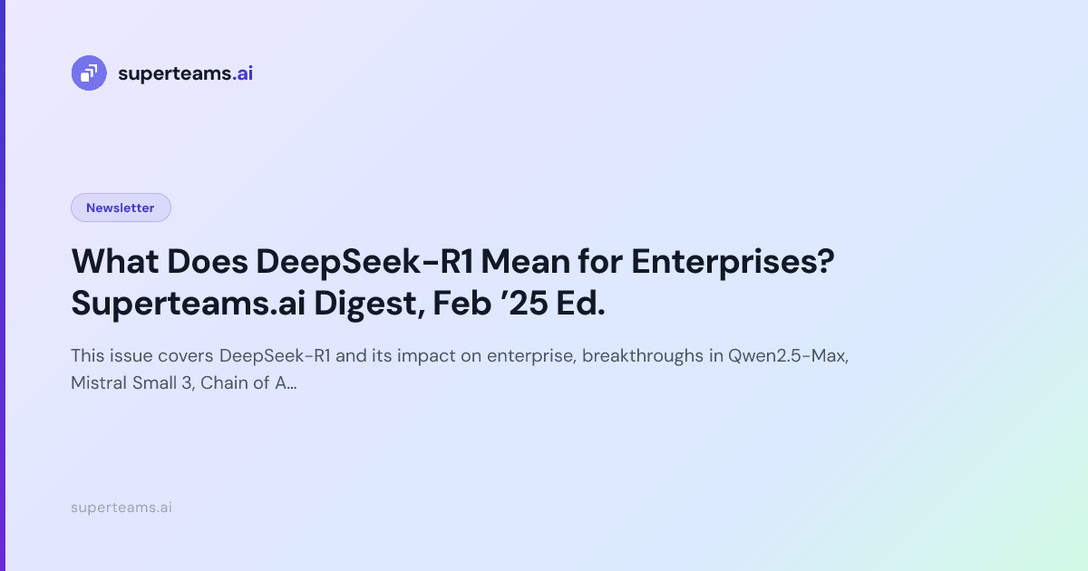 What Does DeepSeek-R1 Mean for Enterprises? Superteams.ai Digest, Feb ...